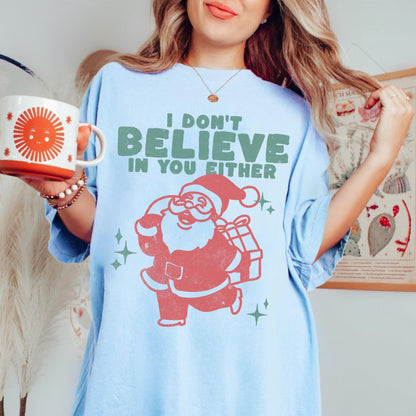 I Dont Believe In You Either Shirt, Festive Tees, Funny Santa Shirt, Retro Christmas Shirt, Cute Holiday Shirt, Trendy Christmas Shirt